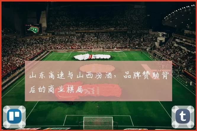 山东高速与山西汾酒，品牌赞助背后的商业棋局