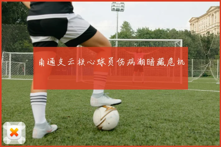 南通支云核心球员伤病潮暗藏危机