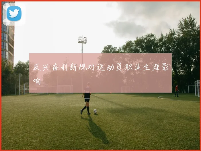 反兴奋剂新规对运动员职业生涯影响
