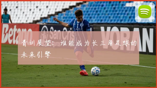 青训展望：谁能成为长三角足球的未来引擎