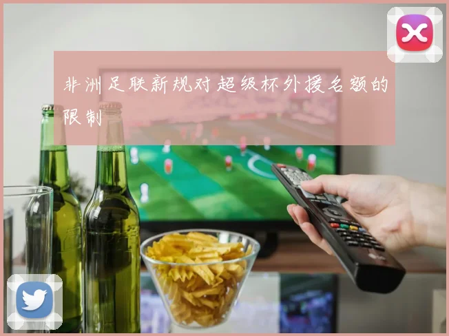 非洲足联新规对超级杯外援名额的限制