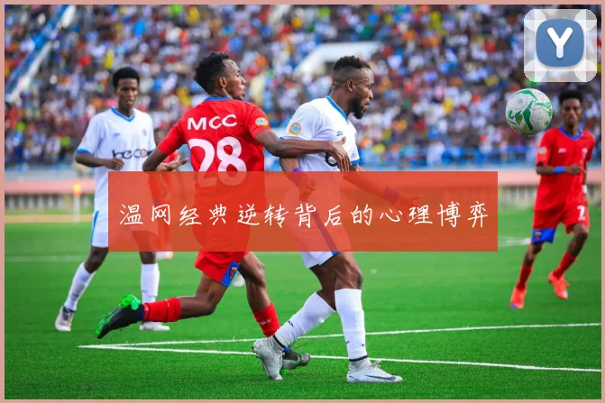 温网经典逆转背后的心理博弈